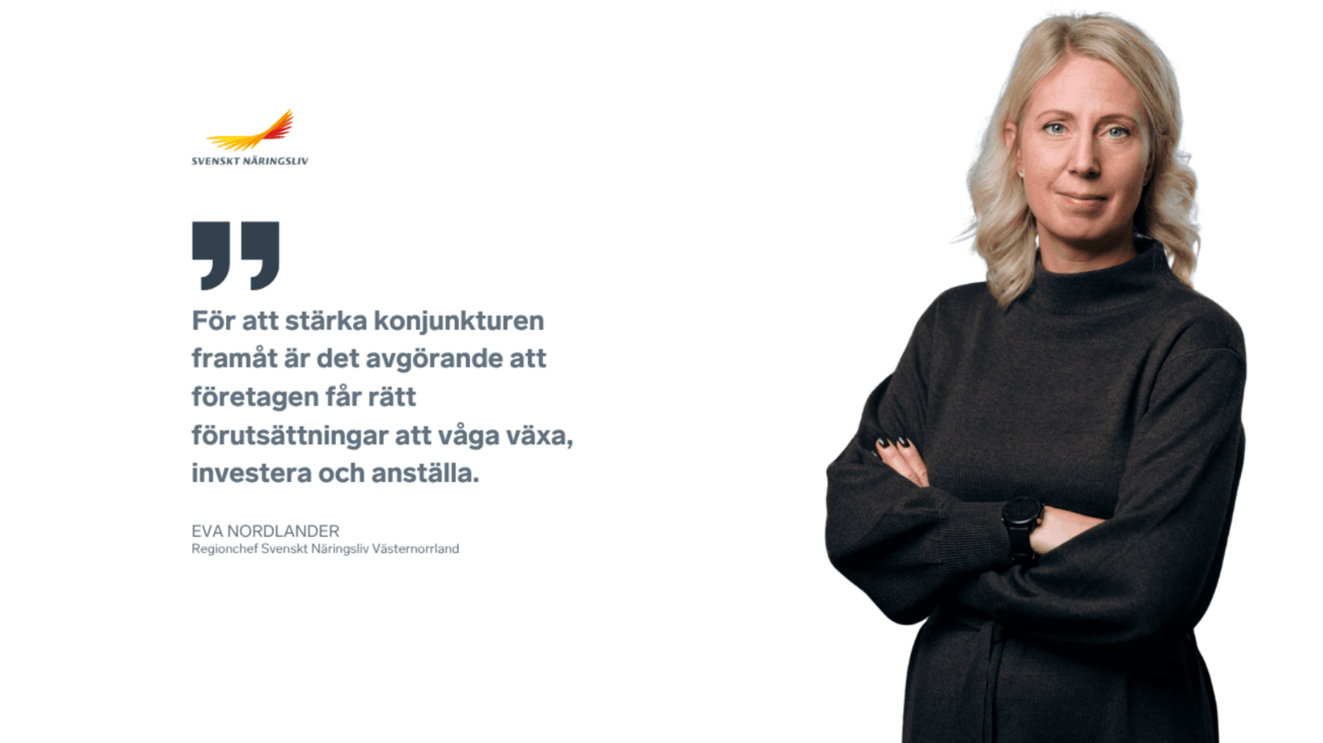 Eva Nordlander, regionchef Västernorrland med citat ”För att stärka konjunkturen framåt är det avgörande att företagen får rätt förutsättningar att våga växa, investera och anställa”.